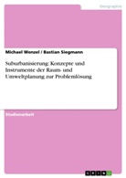 Bastia Siegmann, Bastian Siegmann, Michael Wenzel - Suburbanisierung: Konzepte und Instrumente der Raum- und Umweltplanung zur Problemlösung