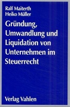 Ral Maiterth, Ralf Maiterth, Heiko Müller - Gründung, Umwandlung und Liquidation von Unternehmen im Steuerrecht