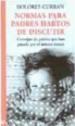 Dolores Curran - Normas para padres hartos de discutir : consejos de padres que han pasado por el mismo trance
