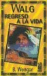 B. Wongar - Walg : regreso a la vida