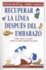 Elisabeth Bing, Libby Colman - Recuperar la línea después del embarazo : cómo volver a su peso y estar en forma después del parto