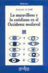 Jacques Le Goff - Lo maravilloso y lo cotidiano en el Occidente medieval
