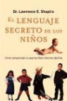 Lawrence E. Shapiro - El lenguaje secreto de los niños : cómo comprender lo que tus hijos intentan decirte