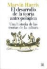 Marvin Harris - El desarrollo de la teoría antropológica : historia de las teorías de la cultura