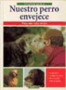 Yvonne Kejcz - Nuestro perro envejece : para una vejez mejor
