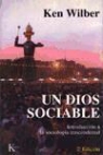 Ken Wilber - Un Dios sociable : hacia una nueva comprensión de la religión