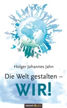 Holger J. Jahn, Holger Johannes Jahn, Jahn Holger Johannes - Die Welt gestalten - WIR!