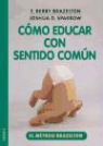Thomas Berry Brazelton, Joshua D. Sparrow - Cómo educar con sentido común