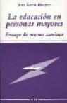 Jesús García Mínguez - La educación en personas mayores : ensayo de nuevos caminos