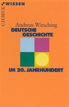 Andreas Wirsching - Deutsche Geschichte im 20. Jahrhundert