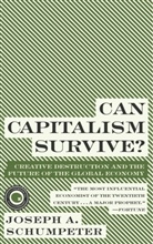 Joseph A Schumpeter, Joseph A. Schumpeter, Joseph Alois Schumpeter - Can Capitalism Survive?