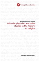 William Mitchell Ramsay - Luke the physician and other studies in the history  of religion