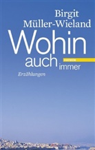 Birgit Müller-Wieland - Wohin auch immer