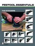Editors, Schiffer Publishing Ltd., Ltd. Publishing, Schiffer, Schiffer Publishing, Ltd. Schiffer Publishing... - Festool Essentials: the Sanders