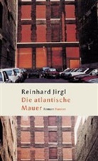 Reinhard Jirgl - Die atlantische Mauer