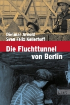 Dietmar Arnold, Sven F. Kellerhoff, Sven Felix Kellerhoff - Die Fluchttunnel von Berlin