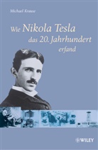 Michael Krause - Wie Nikola Tesla das 20. Jahrhundert erfand