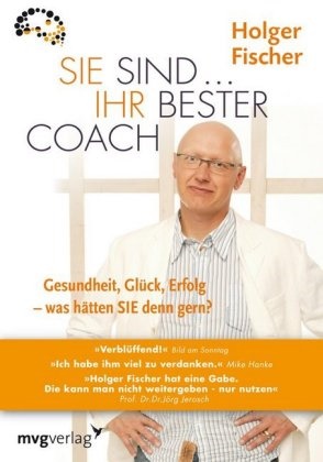 Holger Fischer - Sie sind Ihr bester Coach, m. Arbeitsbuch Gesundheit, Glück, Erfolg, was hätten Sie denn gern?