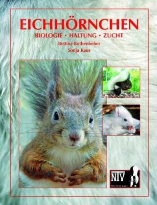 Kaus, Sonja Kaus,  Rothenhebe, Bettin Rothenheber, Bettina Rothenheber - Eichhörnchen - Biologie, Haltung, Zucht