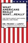 Frank Luntz, Frank I Luntz, Frank I. Luntz - What Americans Really Want...really