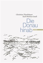 Karl Markus Gauss, Karl-Marku Gauss, Karl-Markus Gauss, Christian Thanhäuser - Die Donau hinab