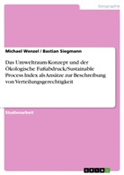 Bastia Siegmann, Bastian Siegmann, Michae Wenzel, Michael Wenzel - Das Umweltraum-Konzept und der &Ouml;kologische Fu&szlig;abdruck/Sustainable Process Index als Ans&auml;tze zur Beschreibung von Verteilungsgerechtigkeit