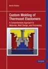 Bernie Stritzke - Custom Molding of Thermoset Elastomers: A Comprehensive Approach to Materials, Mold Design, and Processing