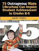 Laurie Speed, Laurie Thelen, Laurie Noble Thelen - 75 Outrageous Ways for Librarians to Impact Student Achievement in