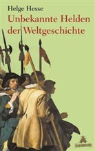 Helge Hesse - Unbekannte Helden der Weltgeschichte