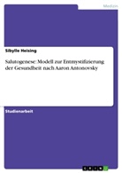 Sibylle Heising - Salutogenese: Modell zur Entmystifizierung der Gesundheit nach Aaron Antonovsky