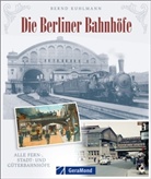 Bernd Kuhlmann - Die Berliner Bahnhöfe