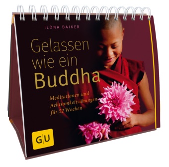 Ilona Daiker - Gelassen wie ein Buddha - Meditationen und Achtsamkeitsübungen für 52 Wochen