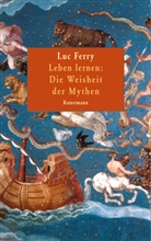 Luc Ferry - Leben lernen: Die Weisheit der Mythen