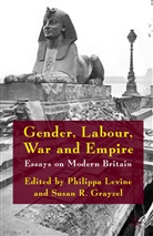 Susan Grayzel, Susan R Grayzel, Susan R. Grayzel, Philipp Levine, Philippa Levine, Philippa Grayzel Levine... - Gender, Labour, War and Empire