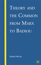 P McGee, P. McGee, Patrick McGee - Theory and the Common From Marx to Badiou