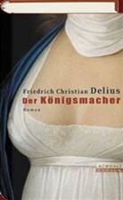 Friedrich Chr. Delius, Friedrich Christian Delius - Der Königsmacher
