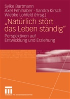 Sylke Bartmann, Axe Fehlhaber, Axel Fehlhaber, Sandra Kirsch, Sandra Kirsch u a, Wiebke Lohfeld - "Natürlich stört das Leben ständig"