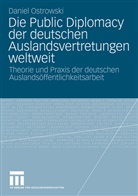 Daniel Ostrowski - Die Public Diplomacy der deutschen Auslandsvertretungen weltweit