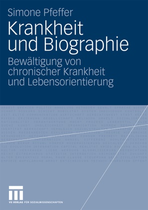 Simone Pfeffer - Krankheit und Biographie Bewältigung von chronischer Krankheit und Lebensorientierung
