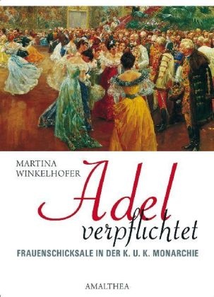 Martina Winkelhofer - Adel verpflichtet - Frauenschicksale in der k.u.k. Monarchie