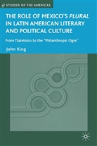 J King, J. King, John King - Role of Mexico s Plural in Latin American Literary and Political