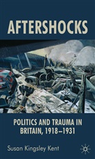S. Kingsley Kent, Susan Kent, Susan Kingsley Kent, Susan Kingsley Kent - Politics of Trauma in Interwar Britain