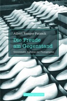 Alber Renger-Patzsch, Albert Renger-Patzsch, Bernd Stiegler, Ann Wilde, Jürgen Wilde - Die Freude am Gegenstand