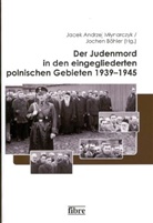 Jochen Böhler, Jacek A. Mlynarczyk, Jacek Andrzej Mlynarczyk - Der Judenmord in den eingegliederten polnischen Gebieten 1939-1945