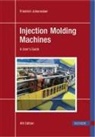 Friedrich Johannaber - Injection Molding Machines 4e: A User's Guide
