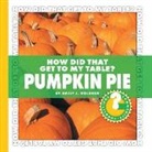 Emily J Dolbear, Emily J. Dolbear - How Did That Get to My Table? Pumpkin Pie