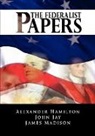 Alexander Hamilton, John Jay, James Madison - The Federalist Papers