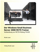 Nicole Laue - Der Windows Small Business Server 2008 MCTS Trainer - Vorbereitung zur MCTS-Prüfung 70-653