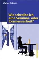 Walter Krämer - Wie schreibe ich eine Seminar- oder Examensarbeit?