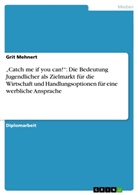 Grit Mehnert - "Catch me if you can!": Die Bedeutung Jugendlicher als Zielmarkt für die Wirtschaft und Handlungsoptionen für eine werbliche Ansprache